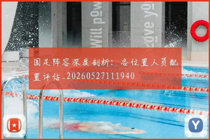国足阵容深度剖析:各位置人员配置评估_20260527111940