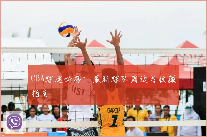 CBA球迷必备:最新球队周边与收藏指南