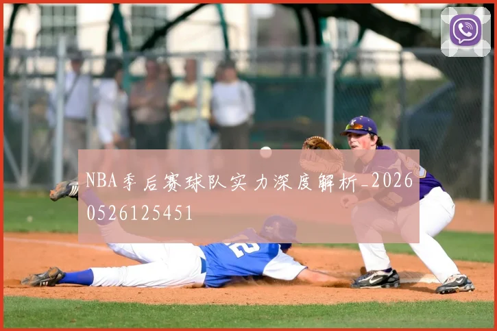 NBA季后赛球队实力深度解析_20260526125451