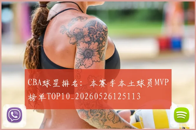 CBA球星排名:本赛季本土球员MVP榜单TOP10_20260526125113