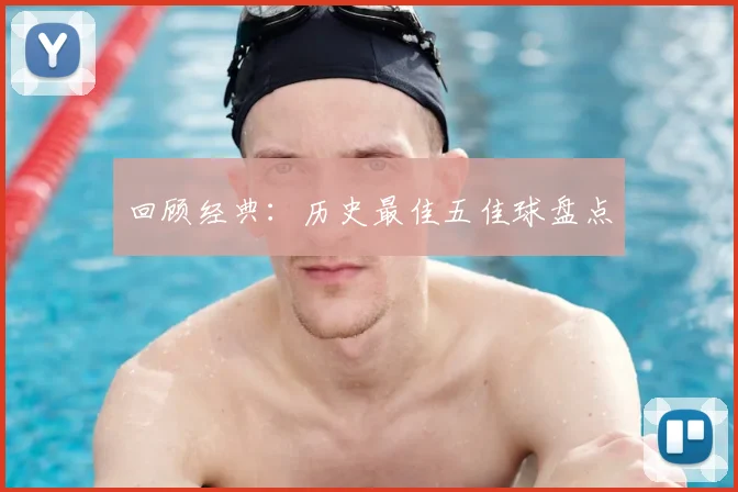 回顾经典：历史最佳五佳球盘点